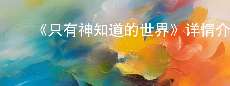 ﻿柏剑的个人主页,﻿《只有神知道的世界》详情介绍_只有神知道的世界已完结在线观看_只有神知道的世界迅雷下载_日漫